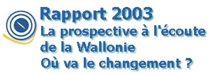 Mission prospective Wallonie 21 - Rapport 2003 : La prospective  l'coute de la Wallonie, O va le changement ?