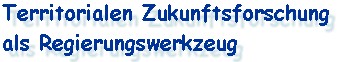 Territorialen Zukunftsforschung als Regierungswerkzeug - 28.09.02.