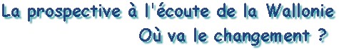 La prospective  l'coute de la Wallonie - O va le changement ? - 02.09.2003