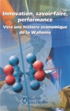 Nouvelle publication: "Innovation, savoir-faire, performance. Vers une histoire conomique de la Wallonie" - cliquer pour en savoir plus